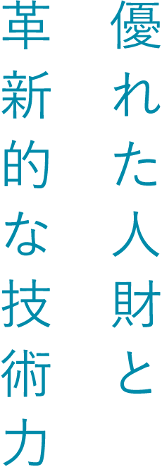 優れた人財と革新的な技術力